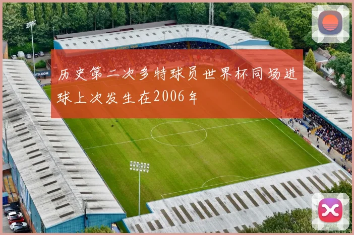 历史第二次多特球员世界杯同场进球上次发生在2006年