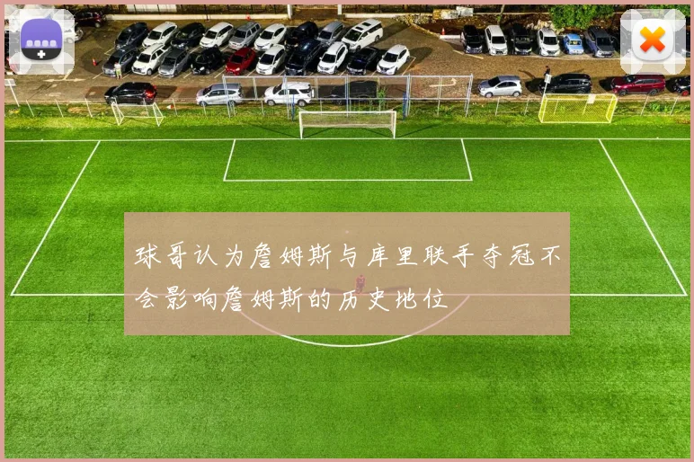球哥认为詹姆斯与库里联手夺冠不会影响詹姆斯的历史地位